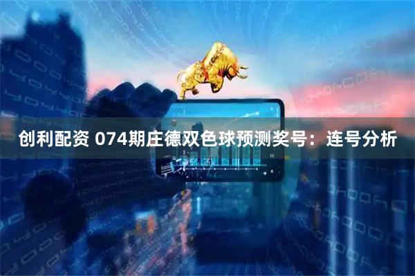 创利配资 074期庄德双色球预测奖号：连号分析